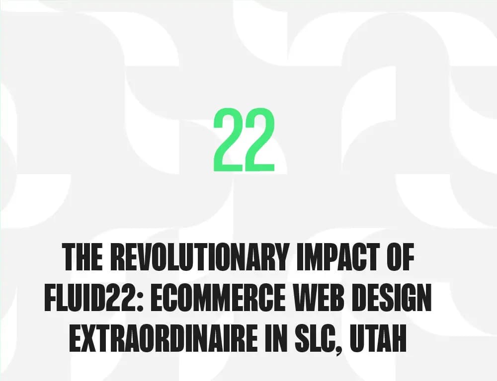 The Revolutionary Impact of Fluid22: eCommerce Web Design Extraordinaire in Salt Lake City, Utah